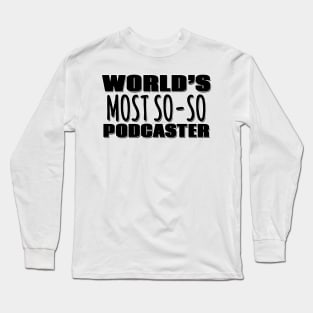 World's Most So-so Podcaster Long Sleeve T-Shirt